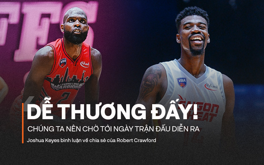 Robert Crawford tuyên bố Thang Long Warriors sẽ "thắng dễ" Saigon Heat, Joshua Keyes đáp trả hài hước: "Dễ thương đấy"