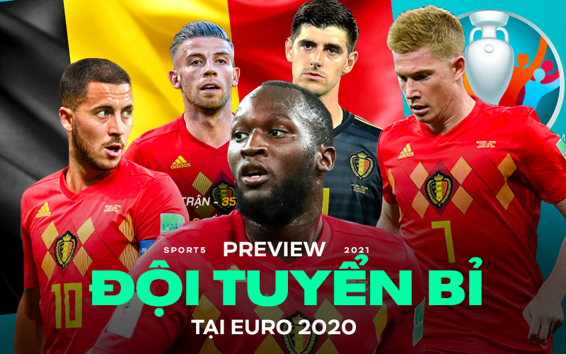 Preview tuyển Bỉ dự Euro 2020: "Số 1" nhưng khó lần đầu lên đỉnh