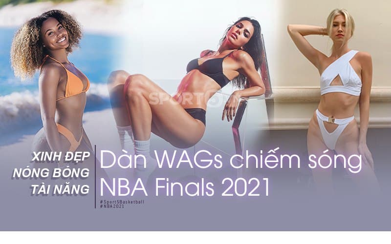 Lộ diện dàn WAGs chiếm sóng chung kết NBA 2021: Xinh đẹp, nóng bỏng chưa chắc đã chiếm được trái tim chàng nhưng điểm chung là tài năng