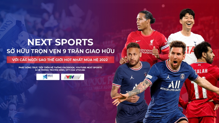 Next Sports sở hữu trọn vẹn 9 trận giao hữu với các ngôi sao thế giới hot nhất mùa hè 2022 - Ảnh 1.